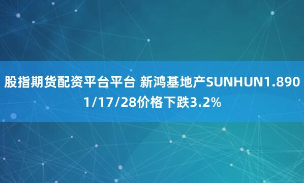 股指期货配资平台平台 新鸿基地产SUNHUN1.8901/17/28价格下跌3.2%